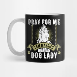 Funny Pray For Me I Am Married To a Crazy Dog Lady Mug